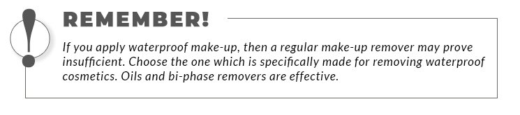 A bordered statement: Remember! If you apply waterproof make-up, then a regular make-up remover may prove insufficient. Choose the one which is specifically made for removing waterproof cosmetics. Oils and bi-phase removers are effective.